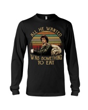 All he wanted-Was something to eat Long Sleeve Tee thumbnail