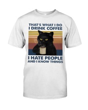 I Drink Coffee - I Hate People - And I Know Things Classic T-Shirt front