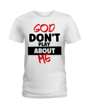 God Don't Play About Me Ladies T-Shirt tile