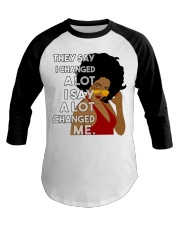 They say I changed a lot I say a lot changed me Baseball Tee tile