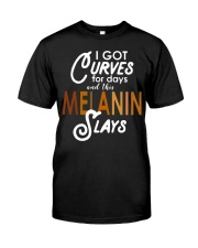 I got curves for days and this melanin slays Classic T-Shirt front