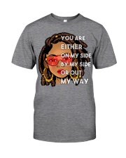 You are either on my side by my side or out my way Classic T-Shirt front