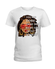 You are either on my side by my side or out my way Ladies T-Shirt tile