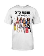 Catch Flights Not Feelings 4 Classic T-Shirt front