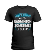 I Don't Always Go To Badminton Ladies T-Shirt thumbnail
