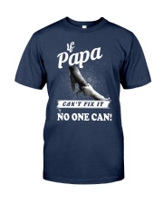 If Papa can't fix it no one cant Classic T-Shirt front