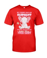 MY SHIRT HAS A ELEPHANT ON IT THAT MAKES IT BETTER Classic T-Shirt thumbnail