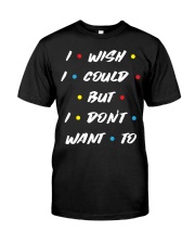 I wish I could but I don't want to Classic T-Shirt front