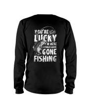 you're lucky i'm here i could have gone fishing Long Sleeve Tee tile