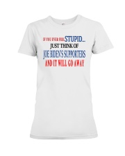 If You Ever Feel Stupid Just Think Of Joe Biden's Supporters And It Will Go Away Shirt Premium Fit Ladies Tee tile