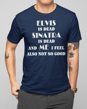 elvis is dead sinatra is dead and me i feel also not so good shirt Classic T-Shirt apparel-classic-tshirt-lifestyle-front-164