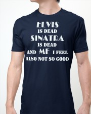elvis is dead sinatra is dead and me i feel also not so good shirt Classic T-Shirt apparel-classic-tshirt-lifestyle-front-61
