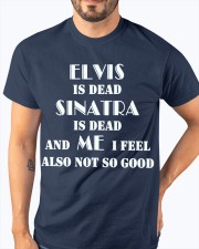 elvis is dead sinatra is dead and me i feel also not so good shirt Classic T-Shirt apparel-classic-tshirt-lifestyle-front-96