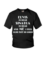 elvis is dead sinatra is dead and me i feel also not so good shirt Youth T-Shirt tile