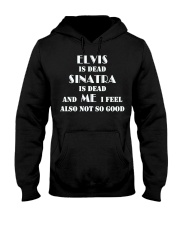 elvis is dead sinatra is dead and me i feel also not so good shirt Hooded Sweatshirt tile