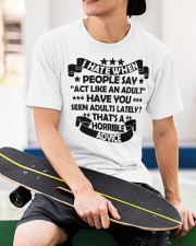 I HATE WHEN PEOPLE SAY ACT LIKE AN ADULT - Funny Sarcastic Classic T-Shirt apparel-classic-tshirt-lifestyle-front-65