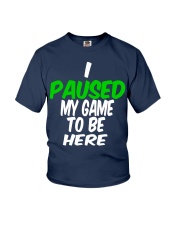 I Paused My Game to be Here TShirt gamers original Youth T-Shirt front