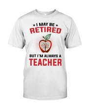 I MAY BE RETIRED - PERFECT GIFT FOR TEACHER Classic T-Shirt tile