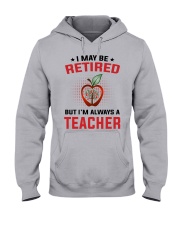 I MAY BE RETIRED - PERFECT GIFT FOR TEACHER Hooded Sweatshirt front