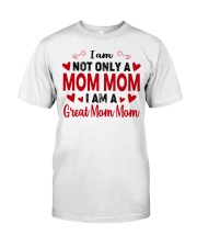 I Am Not Only A Mom Mom - I Am A Great Mom Mom Classic T-Shirt front