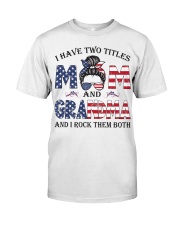 I HAVE TWO TITLES MOM AND GRANDMA AND I ROCK THEM BOTH Classic T-Shirt front