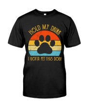 Hold My Drink I Gotta pet this Dog Classic T-Shirt front