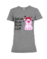 Shuh duh fuh cup Pig Premium Fit Ladies Tee front