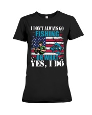 I don't always go fishing t-shirt Premium Fit Ladies Tee thumbnail