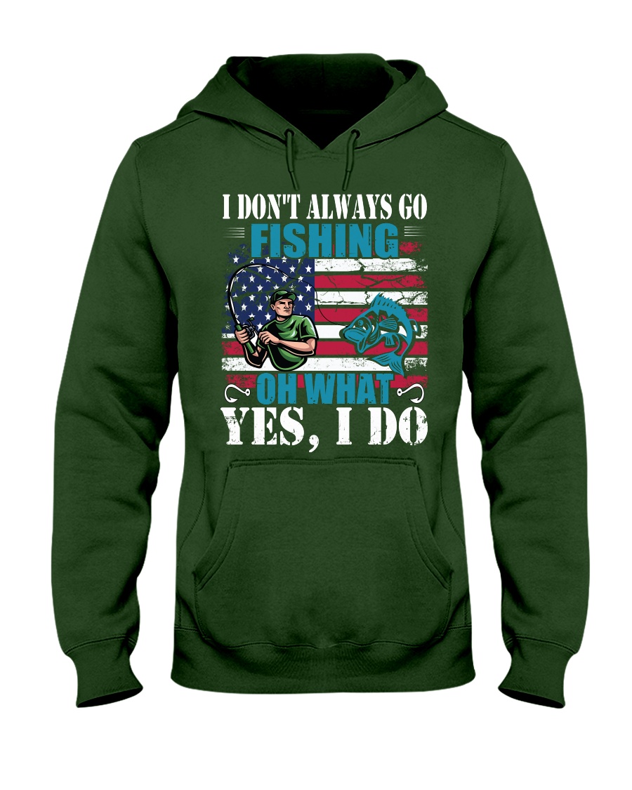 I don't always go fishing t-shirt Hooded Sweatshirt