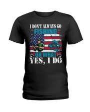 I don't always go fishing t-shirt Ladies T-Shirt thumbnail