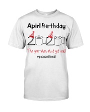 April Birthday 2020 the year when shit got real Classic T-Shirt front