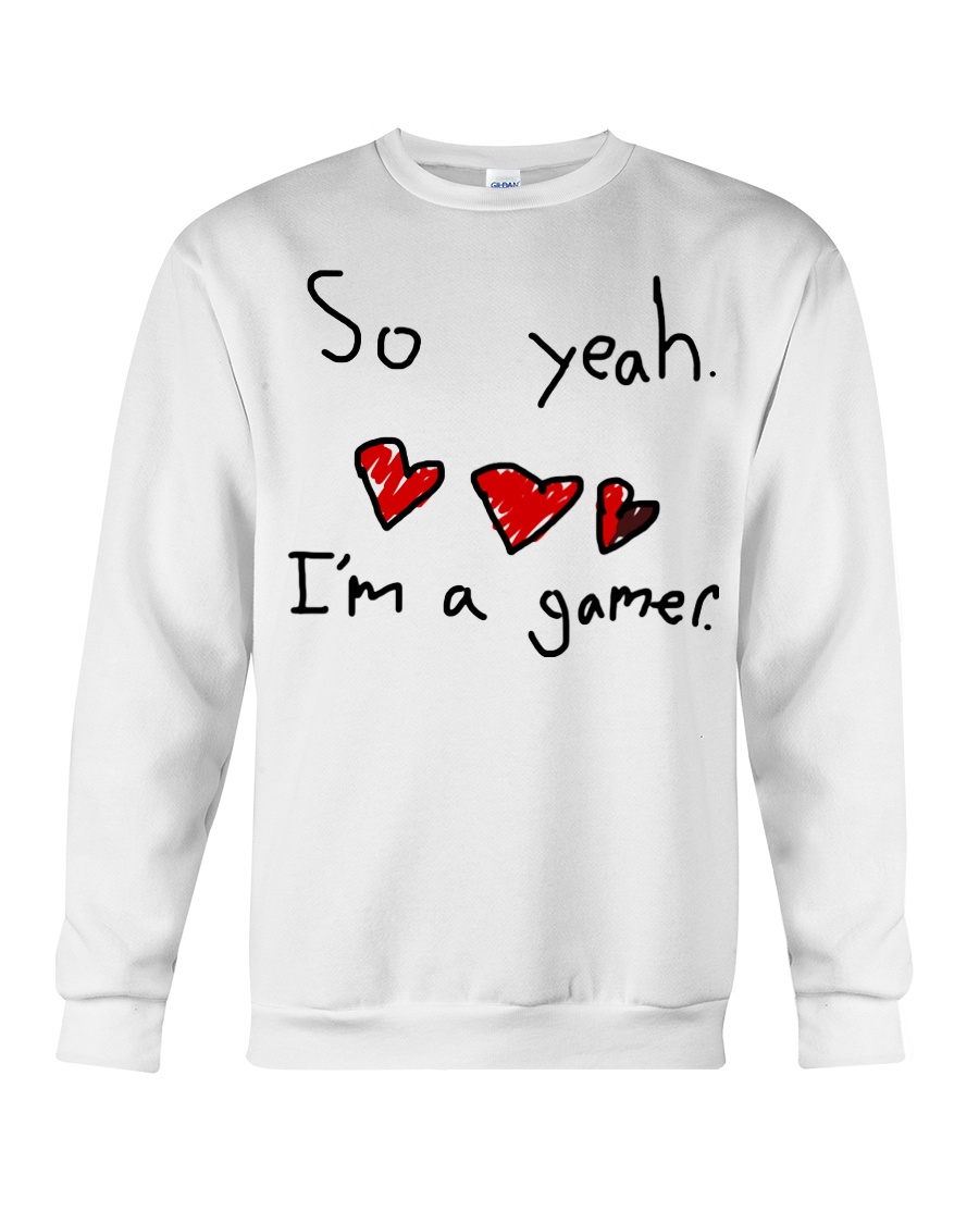 So yeah I'm a gamer shirt Crewneck Sweatshirt