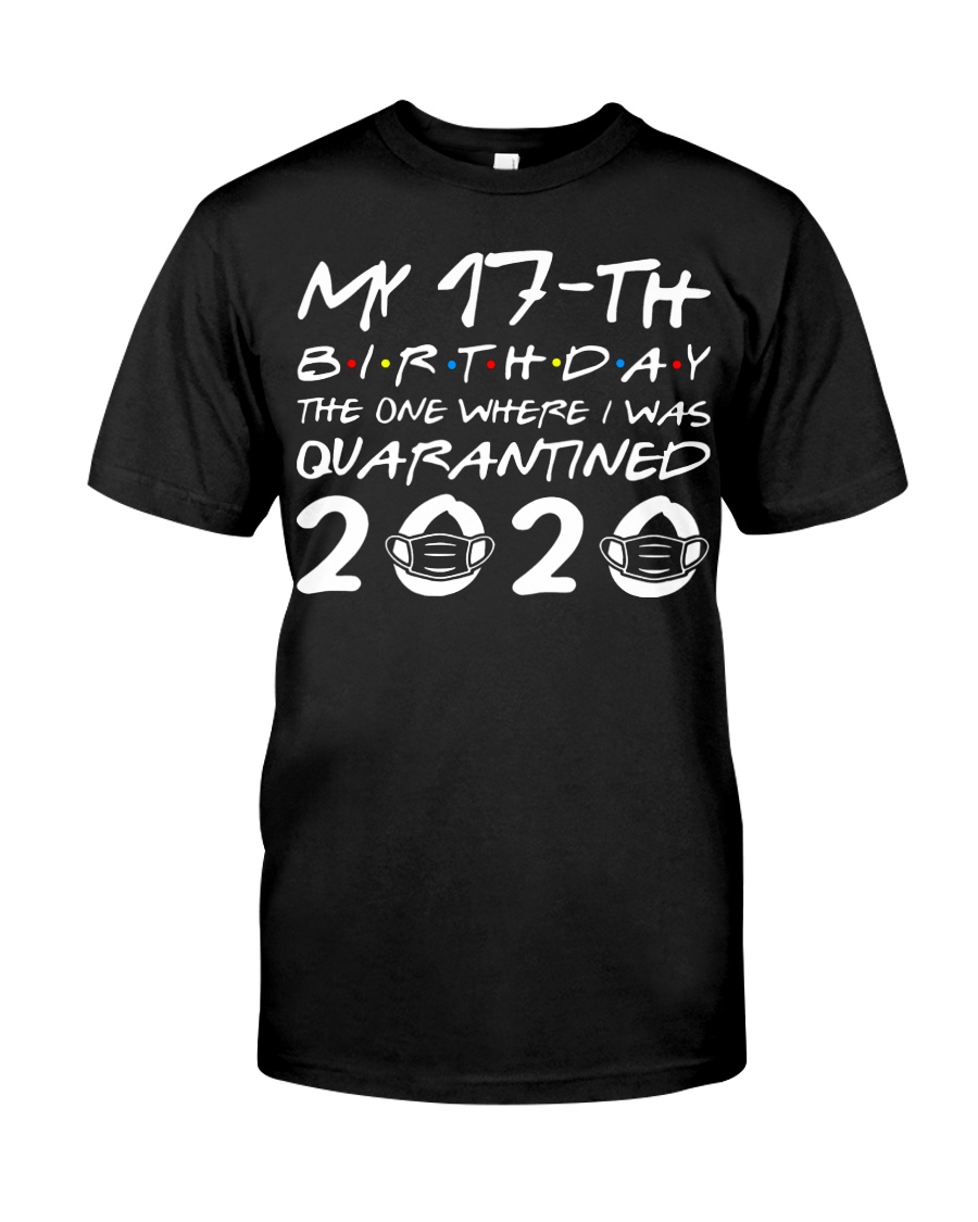 My 17th birthday the one where I was quarantined Classic T-Shirt