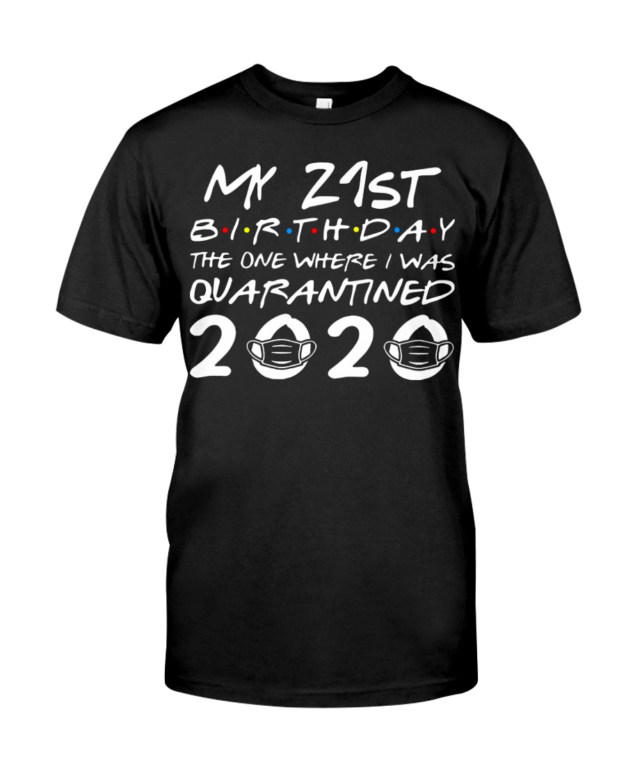 My 21st birthday the one where I was quarantined Classic T-Shirt
