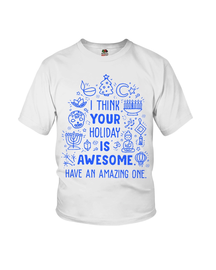 I think your Holiday is awesome have an amazing Youth T-Shirt