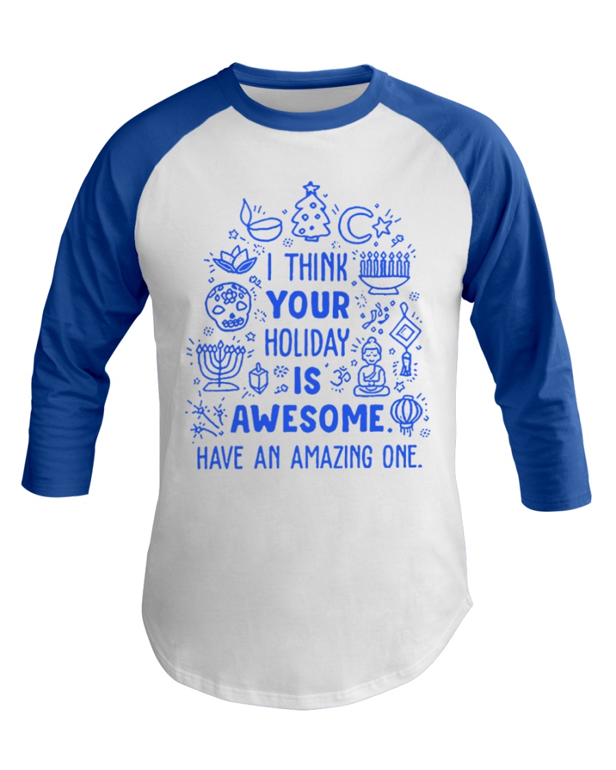 I think your Holiday is awesome have an amazing Baseball Tee