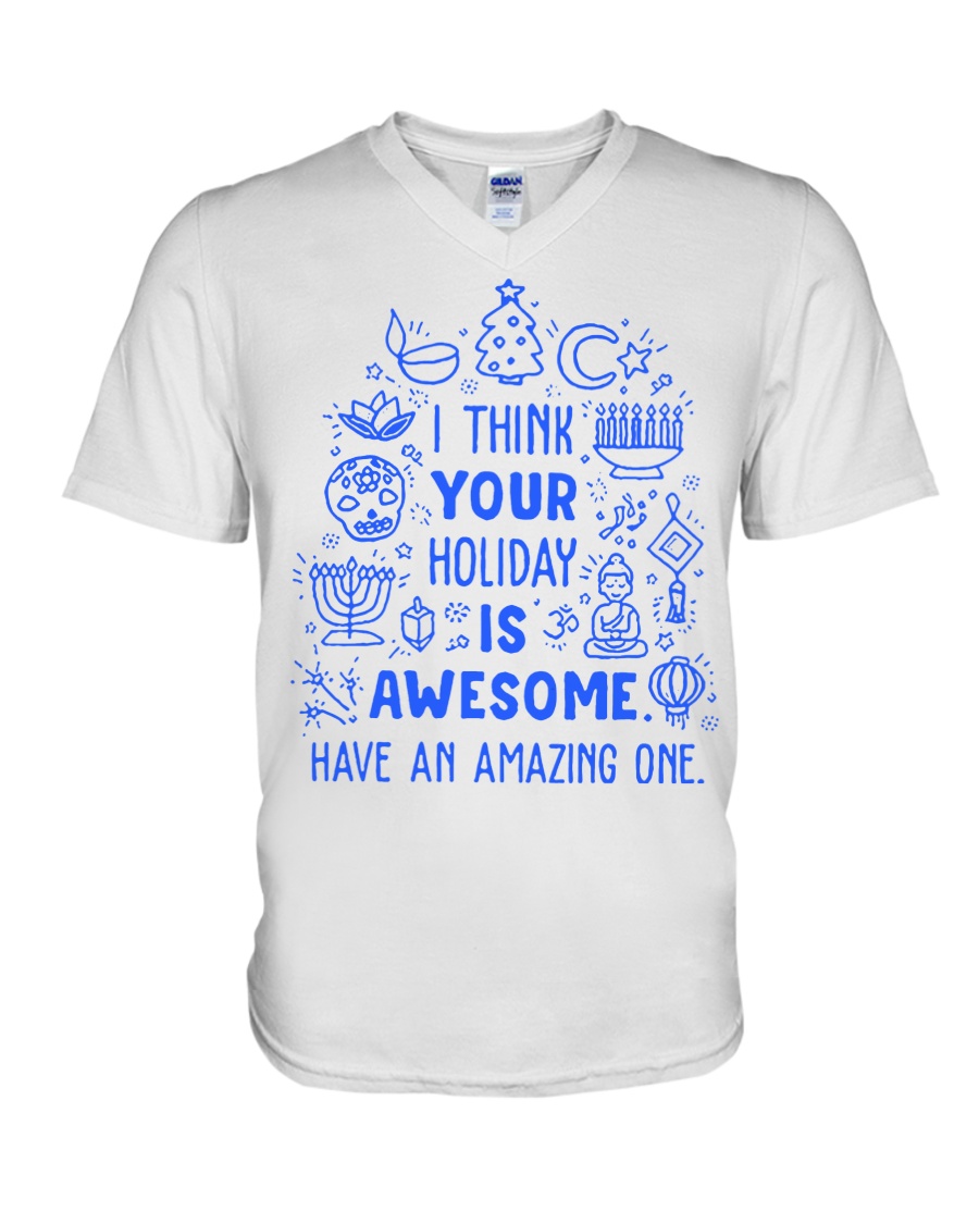 I think your Holiday is awesome have an amazing V-Neck T-Shirt