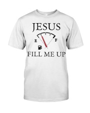 Jesus fill me up shirt Classic T-Shirt front