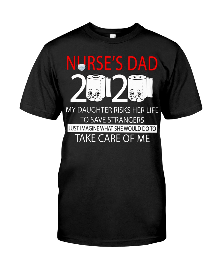 Nurse's dad 2020 my daughter risks her life take Classic T-Shirt