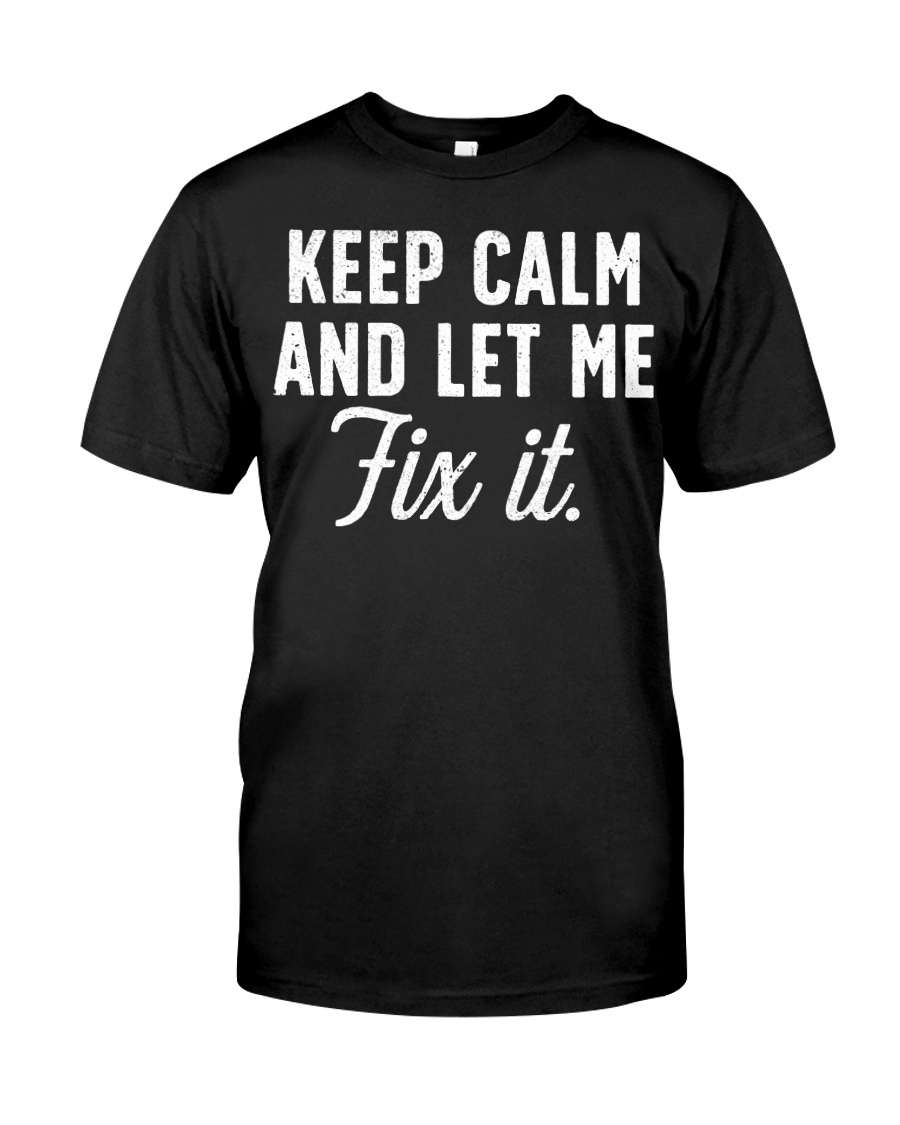 Keep calm and let me fix it Classic T-Shirt