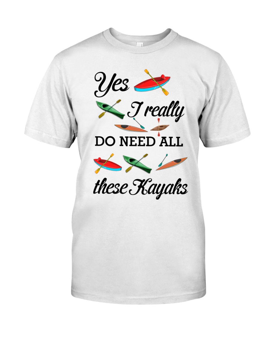 Kayaking - I Really Do Need All These Kayaks Classic T-Shirt