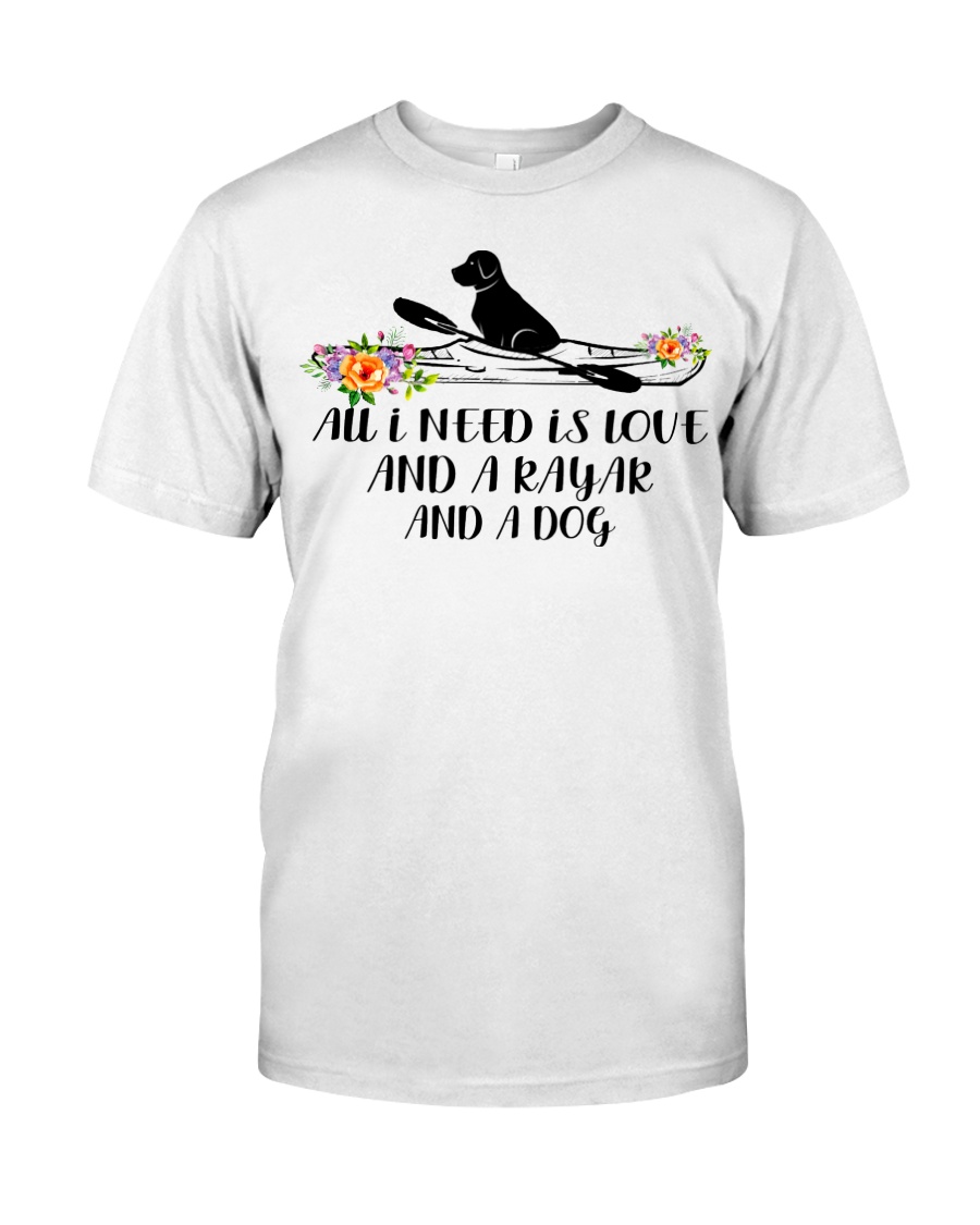 Kayaking - All I Need Is Love And Kayak And A Dog Classic T-Shirt