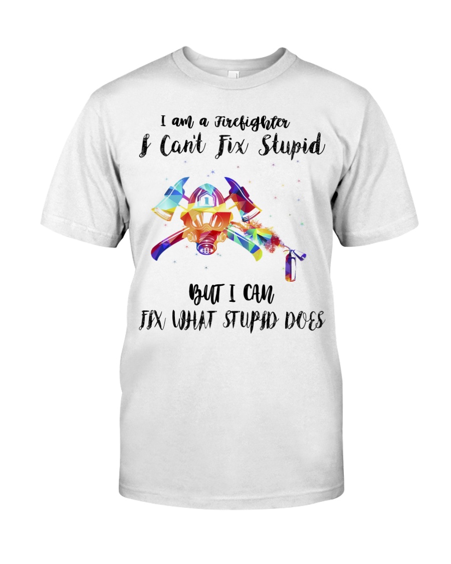 Firefighter - I Can Fix What Stupid Does Classic T-Shirt