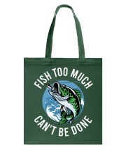 Fishing - Fish Too Much Can't Be Done Tote Bag tile
