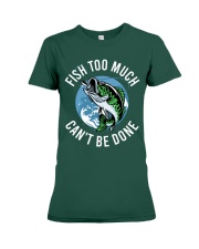Fishing - Fish Too Much Can't Be Done Premium Fit Ladies Tee tile