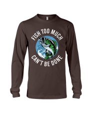 Fishing - Fish Too Much Can't Be Done Long Sleeve Tee tile