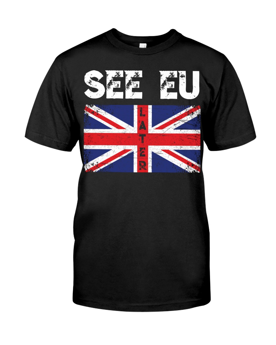 See EU Later Union UK Flag EU Flag Anti Brexit Classic T-Shirt