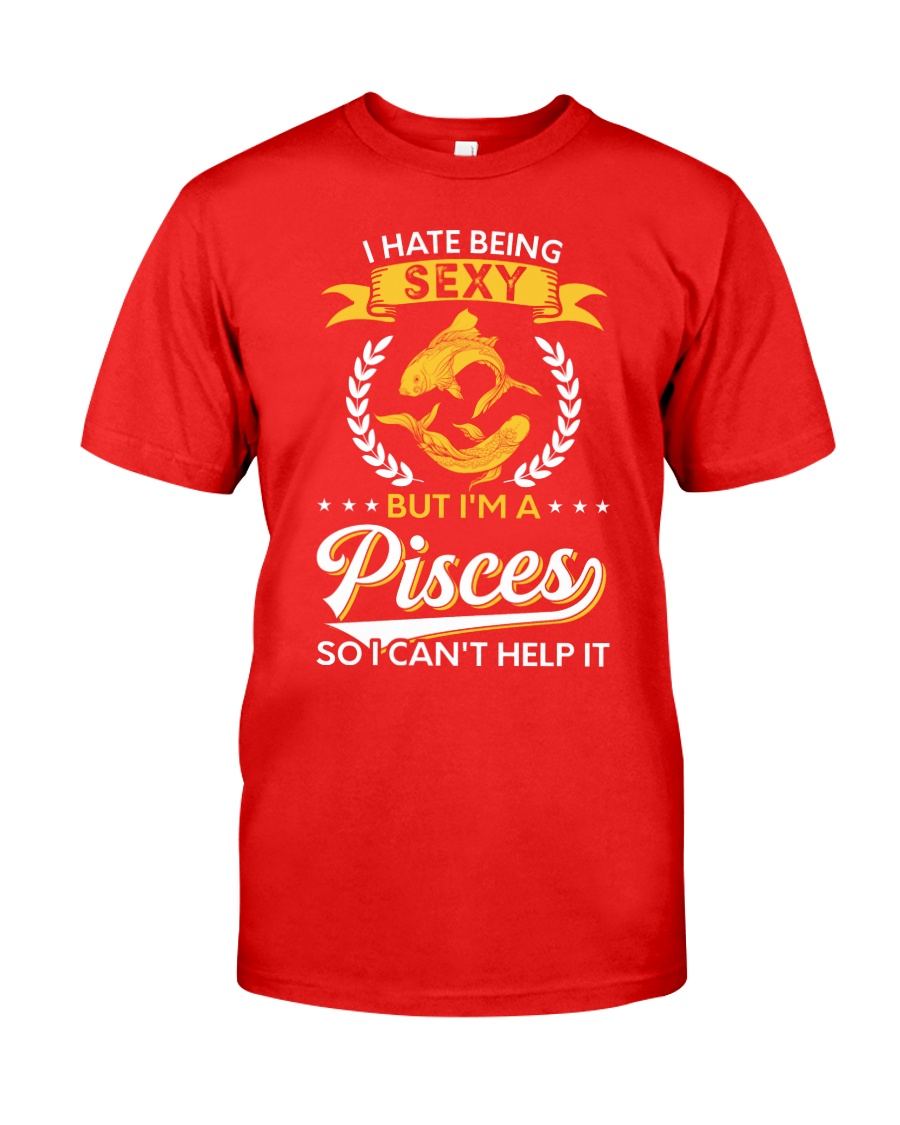 I Hate Being Sexy - I'm A Pisces Classic T-Shirt