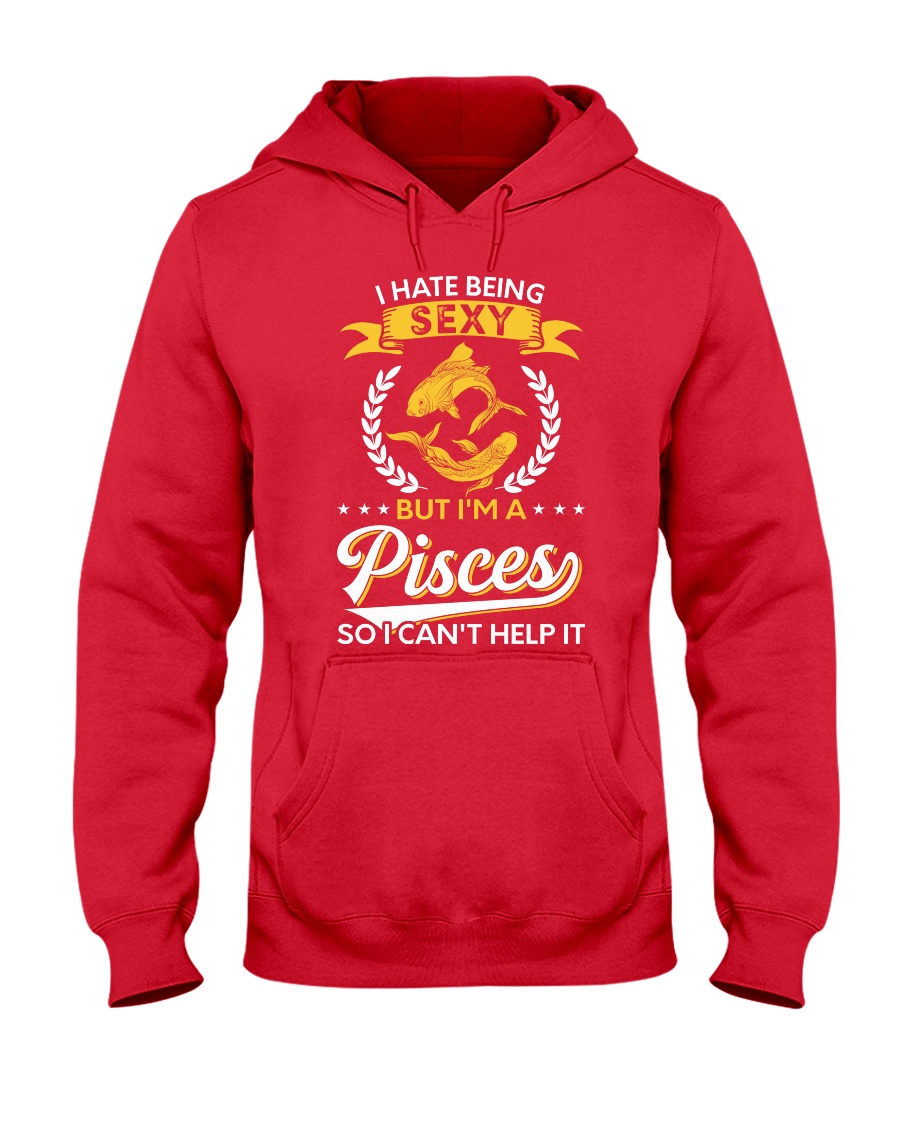 I Hate Being Sexy - I'm A Pisces Hooded Sweatshirt