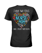 I have two titles nurse and mom Ladies T-Shirt back